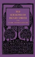 The Sermons of Henry Smith, the Silver-tongued Preacher Smith Henry