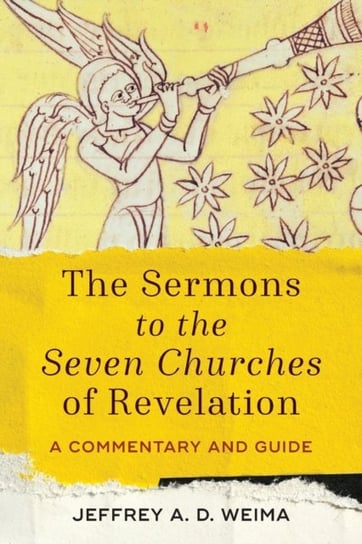 The Sermons to the Seven Churches of Revelation: A Commentary and Guide Jeffrey A. D. Weima