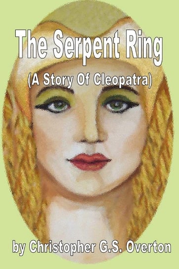 The Serpent Ring (a Story of Cleopatra) Overton Christopher G. S.