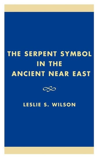 The Serpent Symbol in the Ancient Near East Wilson Leslie S.
