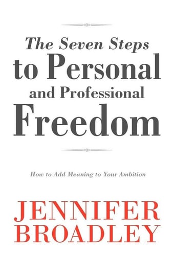 The Seven Steps to Personal and Professional Freedom Broadley Jennifer
