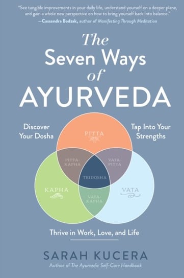 The Seven Ways of Ayurveda: Discover Your Dosha, Tap Into Your Strengths and Thrive in Work, Love, a Kucera Sarah
