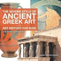 The Severe Style of Ancient Greek Art - Art History for Kids | Children's Art Books Baby Professor