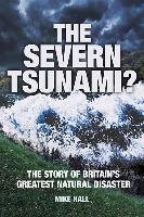 The Severn Tsunami? the Story of Britain's Greatest Natural Disaster Hall Mike