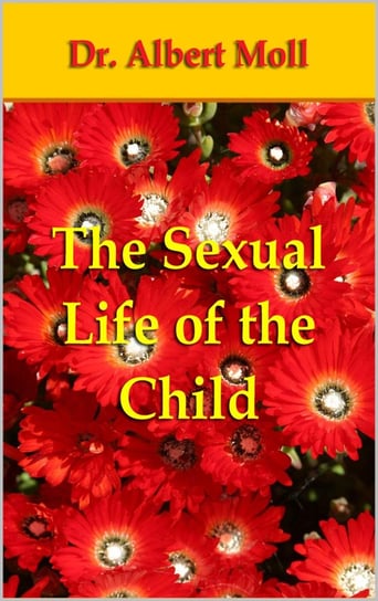 The Sexual Life of the Child Dr. Albert Moll