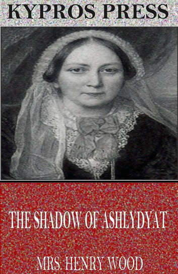 The Shadow of Ashlydyat Mrs. Henry Wood