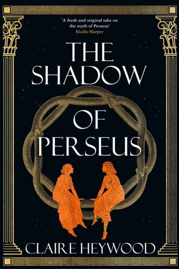 The Shadow of Perseus: A compelling feminist retelling of the myth of Perseus told from the perspectives of the women who knew him best Claire Heywood