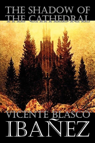 The Shadow of the Cathedral by Vicente Blasco Ibanez, Fiction, Classics, Literary, Action & Adventure Ibanez Vicente Blasco