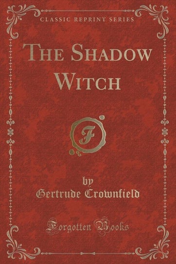 The Shadow Witch (Classic Reprint) Crownfield Gertrude