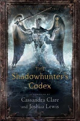 The Shadowhunter's Codex: Being a Record of the Ways and Laws of the Nephilim, the Chosen of the Angel Raziel Clare Cassandra, Lewis Joshua