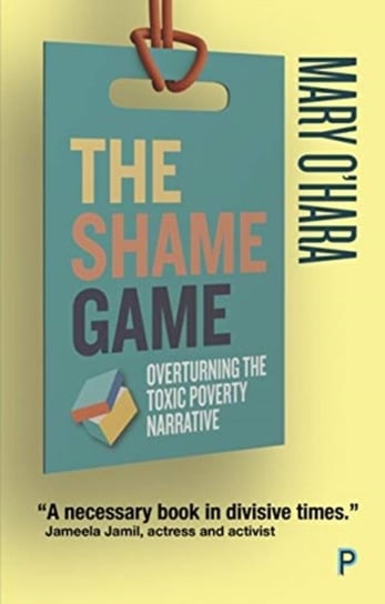 The Shame Game: Overturning the Toxic Poverty Narrative Mary OHara