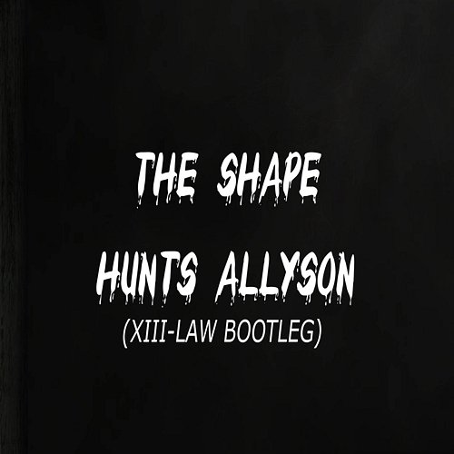 The Shape Hunts Allyson (XIII-LAW Bootleg) XIII-LAW