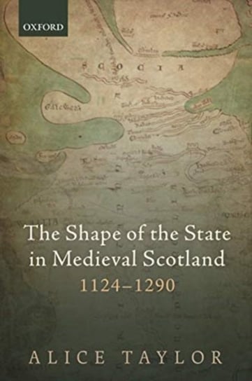 The Shape of the State in Medieval Scotland, 1124-1290 Opracowanie zbiorowe