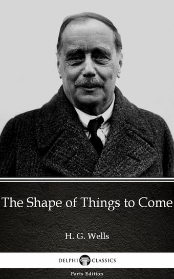 The Shape of Things to Come by H. G. Wells (Illustrated) Wells Herbert George
