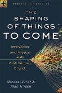 The Shaping of Things to Come Frost Michael, Hirsch Alan