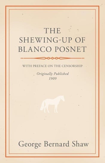 The Shewing-Up of Blanco Posnet - With Preface on the Censorship Shaw Bernard