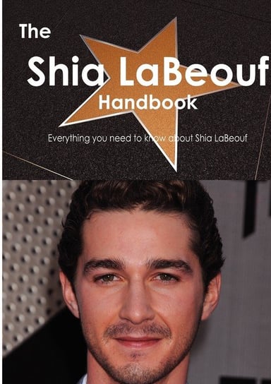 The Shia Labeouf Handbook - Everything You Need to Know about Shia Labeouf Smith Emily