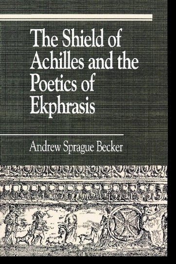 The Shield of Achilles and the Poetics of Ekpharsis Becker Andrew Sprague