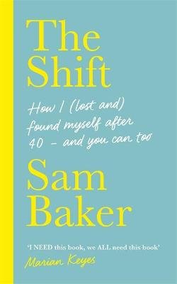 The Shift: How I (lost and) found myself after 40 - and you can too Baker Sam