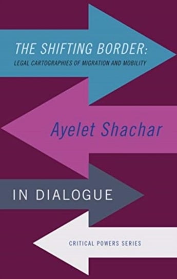 The Shifting Border: Legal Cartographies Of Migration And Mobility: ayelet Shachar in Dialogue ayelet Shachar
