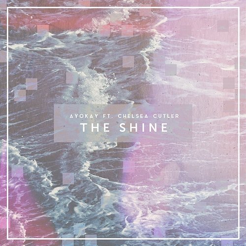 The Shine ayokay feat. Chelsea Cutler