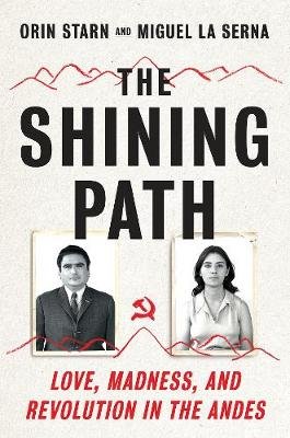 The Shining Path: Love, Madness, and Revolution in the Andes Starn Orin, Serna Miguel