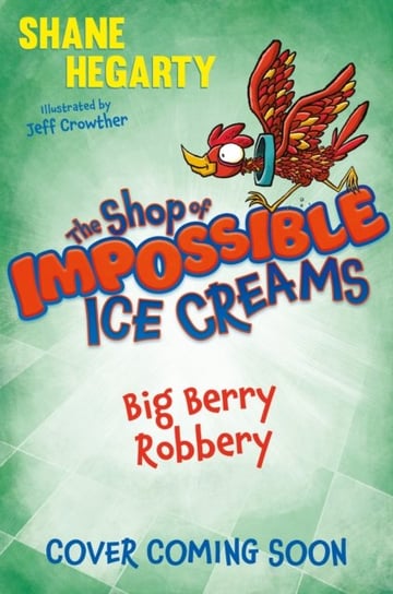 The Shop of Impossible Ice Creams: Big Berry Robbery: Book 2 Hegarty Shane