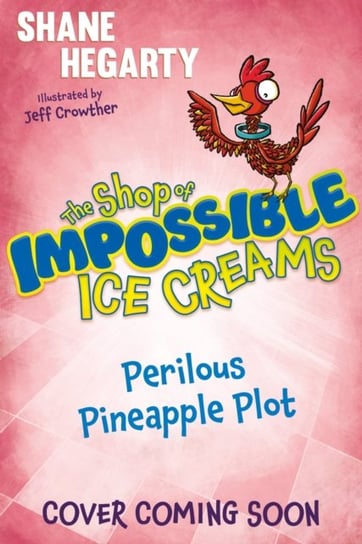 The Shop of Impossible Ice Creams: Perilous Pineapple Plot: Book 3 Hegarty Shane