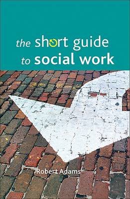 The Short Guide to Social Work Adams Robert