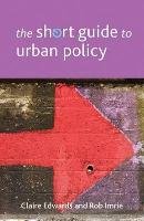 The Short Guide to Urban Policy Edwards Claire, Imrie Rob