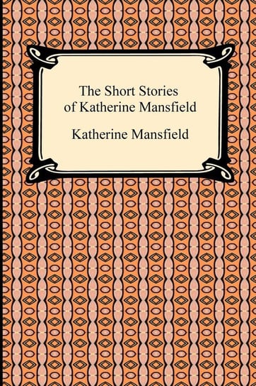 The Short Stories of Katherine Mansfield Mansfield Katherine