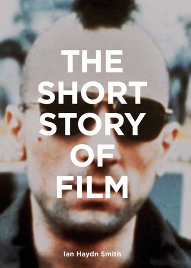 The Short Story of Film: A Pocket Guide to Key Genres, Films, Techniques and Movements Ian Haydn Smith