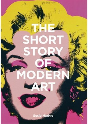 The Short Story of Modern Art: A Pocket Guide to Key Movements, Works, Themes, and Techniques Hodge Susie