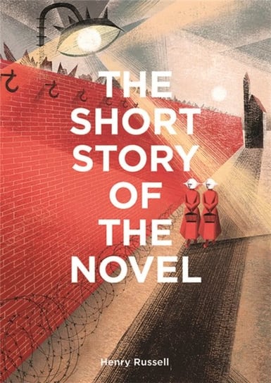 The Short Story of the Novel: A Pocket Guide to Key Genres, Novels, Themes and Techniques Russell Henry