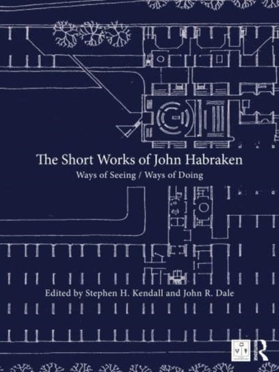 The Short Works of John Habraken: Ways of Seeing / Ways of Doing Opracowanie zbiorowe