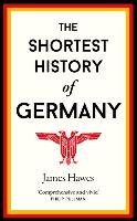 The Shortest History of Germany Hawes James