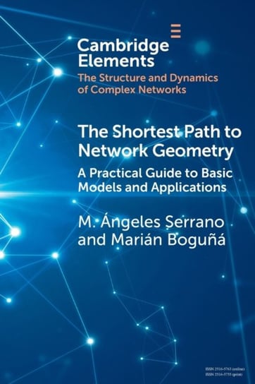 The Shortest Path to Network Geometry: A Practical Guide to Basic Models and Applications M. Angeles Serrano, Marian Boguna