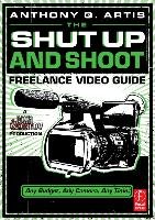 The Shut Up and Shoot Freelance Video Guide Artis Anthony Q.