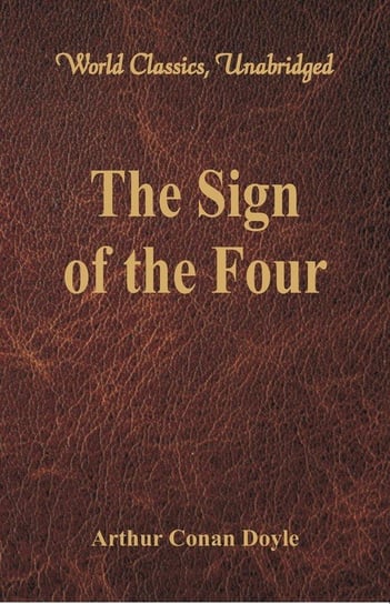 The Sign of the Four (World Classics, Unabridged) Doyle Arthur Conan