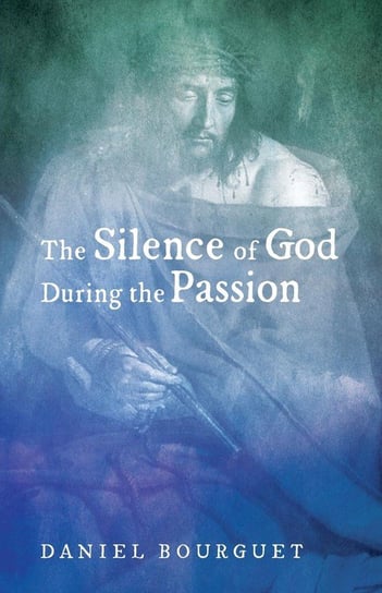 The Silence of God during the Passion Bourguet Daniel
