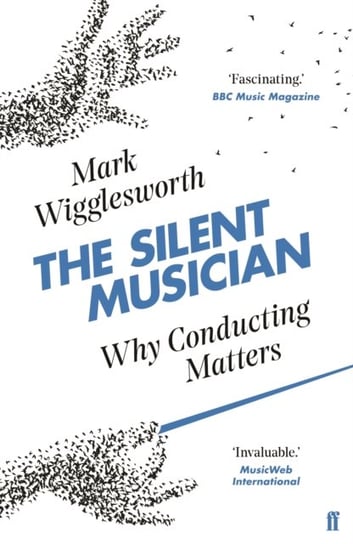 The Silent Musician. Why Conducting Matters Mark Wigglesworth