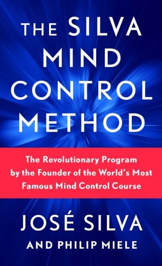 The Silva Mind Control Method: The Revolutionary Program by the Founder of the World's Most Famous Mind Control Course Jose Silva