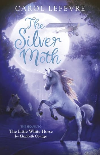 The Silver Moth: Sequel to The Little White Horse Carol Lefevre