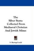 The Silver Store: Collected from Mediaeval Christian and Jewish Mines Sabine Baring-Gould, Baring-Gould S.