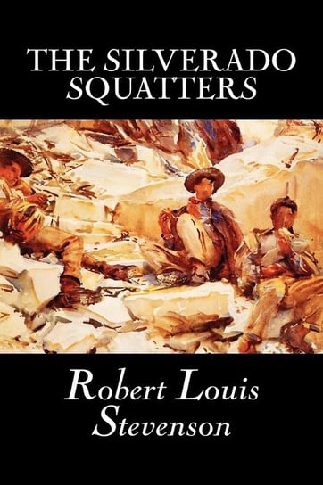 The Silverado Squatters by Robert Louis Stevenson, Fiction, Classics, Historical, Literary Stevenson Robert Louis
