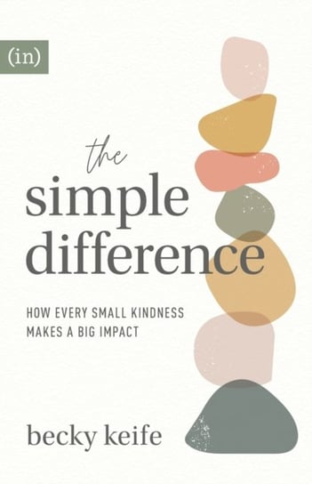 The Simple Difference: How Every Small Kindness Makes a Big Impact Becky Keife