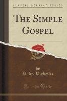 The Simple Gospel (Classic Reprint) Brewster H. S.