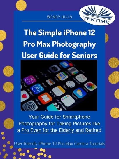 The Simple IPhone 12 Pro Max Photography User Guide For Seniors Wendy Hills