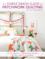 The Simple Simon Guide to Patchwork Quilting: Two Girls, Seven Blocks, 21 Blissful Patchwork Projects Evans Elizabeth, Evans Liz