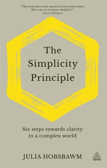 The Simplicity Principle: Six Steps Towards Clarity in a Complex World Hobsbawm Julia